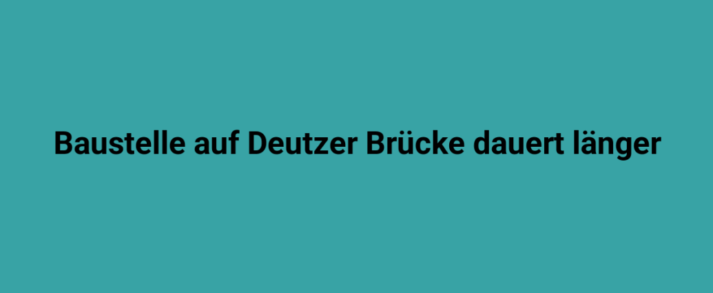 baustelle auf deutzer bruecke dauert laenger 2852.png
