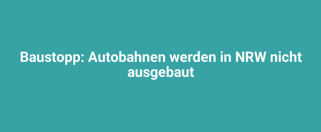 baustopp autobahnen werden in nrw nicht ausgebaut 2643.png