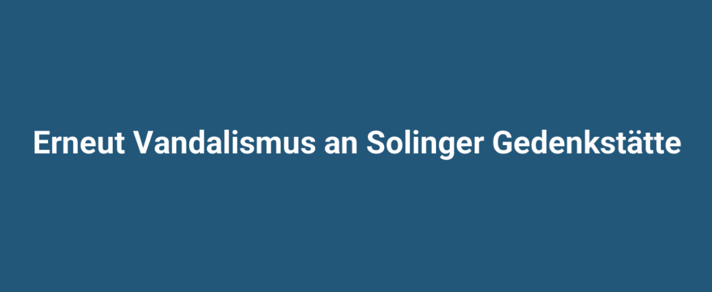 erneut vandalismus an solinger gedenkstaette 2595.png