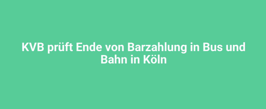 kvb prueft ende von barzahlung in bus und bahn in koeln 2667.png