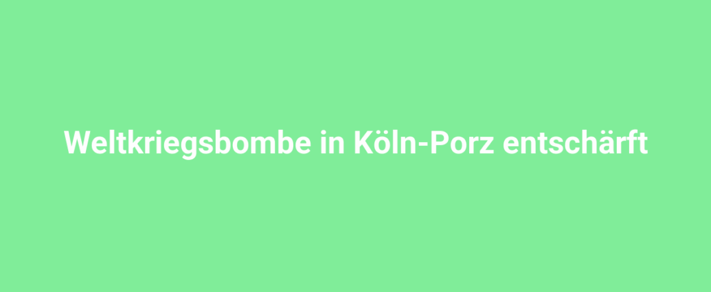 weltkriegsbombe in koeln porz entschaerft 2710.png