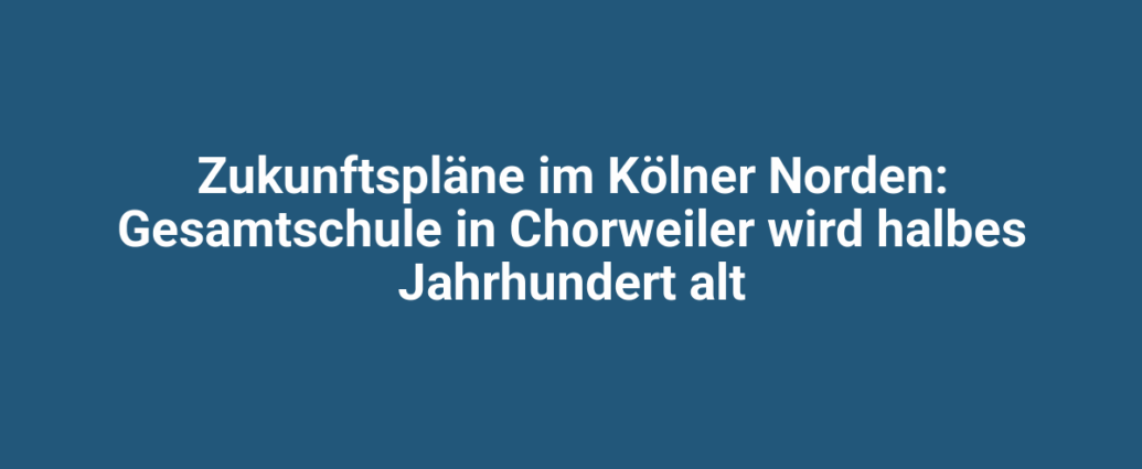 zukunftsplaene im koelner norden gesamtschule in chorweiler wird halbes jahrhundert alt 2673.png