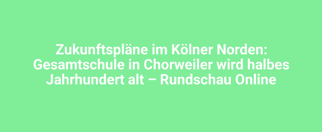 zukunftsplaene im koelner norden gesamtschule in chorweiler wird halbes jahrhundert alt rundschau online 2659.png